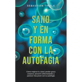 Sano y en forma con la autofagia: Cómo mejorar tu salud, perder grasa corporal, prevenir enfermedades y parecer más joven con la autofagia - Paperback