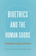 Bioethics and the Human Goods: An Introduction to Natural Law Bioethics - Paperback