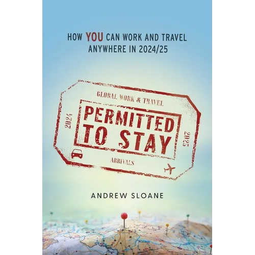 Permitted To Stay: How YOU can Work and Travel Anywhere in 2024/25 - Paperback