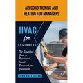 Hvac for Beginners: Air Conditioning and Heating for Managers (The Simplified Guide to Repair and Install Equipment for Commercial) - Paperback