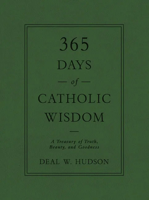 365 Days of Catholic Wisdom: A Treasury of Truth, Beauty, and Goodness - Hardcover
