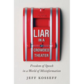 Liar in a Crowded Theater: Freedom of Speech in a World of Misinformation - Hardcover