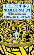 Disorienting Neoliberalism: Global Justice and the Outer Limit of Freedom - Hardcover