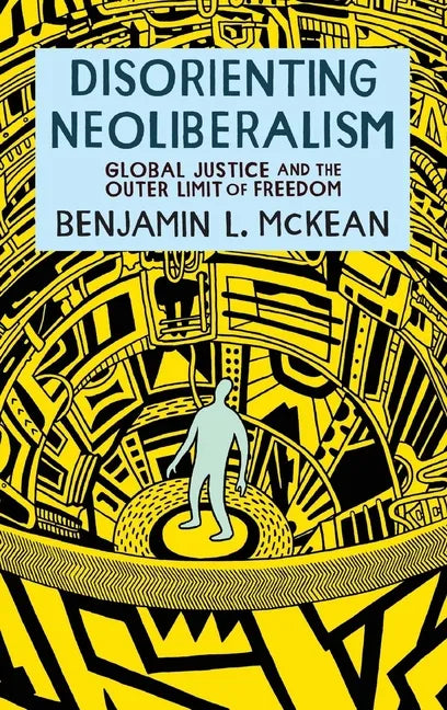 Disorienting Neoliberalism: Global Justice and the Outer Limit of Freedom - Hardcover