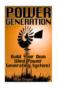 Power Generation: Build Your Own Wind Power Generating System! - Paperback
