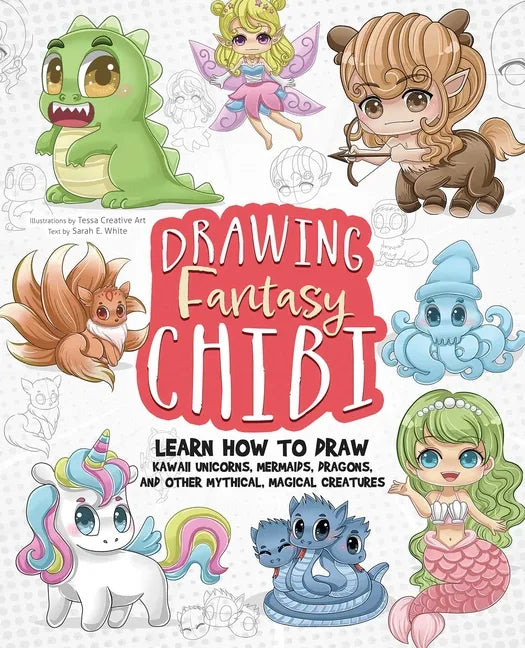 Drawing Fantasy Chibi: Learn How to Draw Kawaii Unicorns, Mermaids, Dragons, and Other Mythical, Magical Creatures! (How to Draw Books) - Paperback