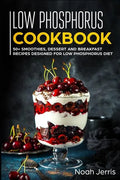 Low Phosphorus Cookbook: 50+ Smoothies, Dessert and Breakfast Recipes Designed for Low Phosphorus Diet - Paperback