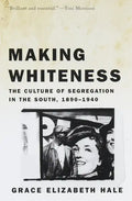 Making Whiteness: The Culture of Segregation in the South, 1890-1940 - Paperback