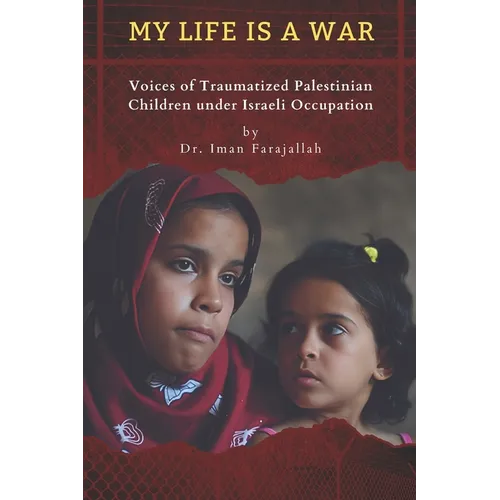 My Life Is a War: Voices of Traumatized Palestinian Children under Israeli Occupation - Paperback