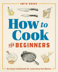 How to Cook for Beginners: An Easy Cookbook for Learning the Basics - Paperback