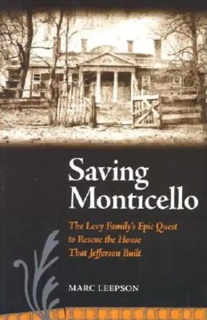 Saving Monticello: The Levy Family's Epic Quest to Rescue the House That Jefferson Built - Paperback