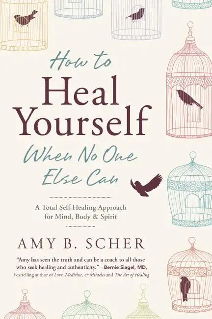 How to Heal Yourself When No One Else Can: A Total Self-Healing Approach for Mind, Body, and Spirit - Paperback