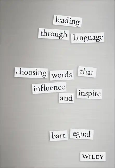 Leading Through Language: Choosing Words That Influence and Inspire - Hardcover