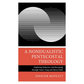 A Nondualistic Pentecostal Theology: Exploring Dialectics and Becoming Through Amos Yong and Slavoj Zizek - Hardcover