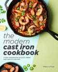 The Modern Cast Iron Cookbook: A New Generation of Easy, Fresh, and Healthy Recipes - Hardcover