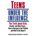 Teens Under the Influence: The Truth About Kids, Alcohol, and Other Drugs- How to Recognize the Problem and What to Do About It - Paperback
