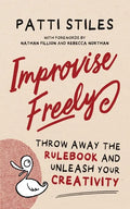 Improvise Freely: Throw away the rulebook and unleash your creativity - Paperback