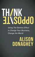 Think Opposite: Using the Domino Effect to Change Your Business, Change the World - Paperback