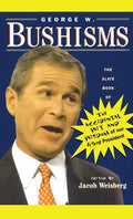 George W. Bushisms: The Slate Book of Accidental Wit and Wisdom of Our 43rd President - Paperback