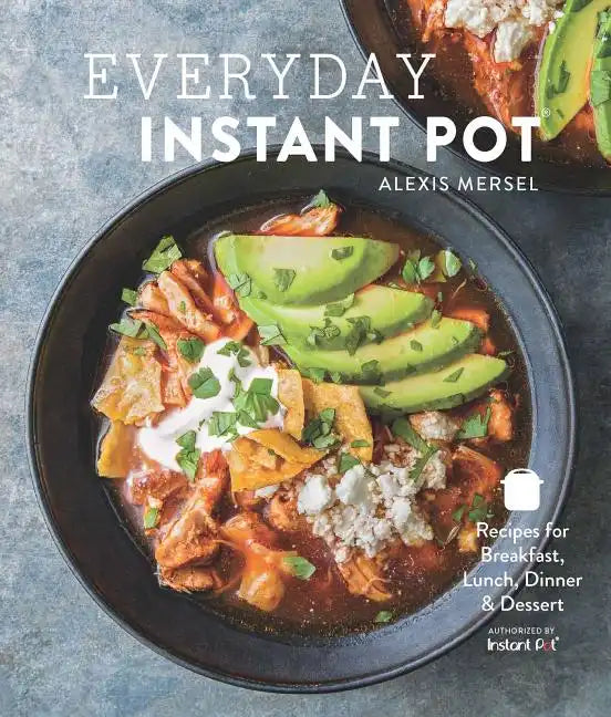 Everyday Instant Pot: Great Recipes to Make for Any Meal in Your Electric Pressure Cooker - Hardcover