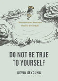 Do Not Be True to Yourself: Countercultural Advice for the Rest of Your Life - Paperback