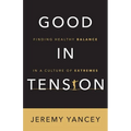 Good in Tension: Finding Healthy Balance in a Culture of Extremes - Paperback
