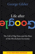 Life After Google: The Fall of Big Data and the Rise of the Blockchain Economy - Paperback