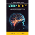 Neuroplasticity: The Secret Behind Brain Plasticity (A Cognitive Behavioral Approach to Anxiety and Procrastination) - Paperback