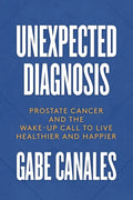 Unexpected Diagnosis: Prostate Cancer and the Wake-Up Call to Live Healthier and Happier - Paperback