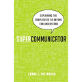 Supercommunicator: Explaining the Complicated So Anyone Can Understand - Paperback