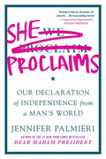 She Proclaims: Our Declaration of Independence from a Man's World - Paperback