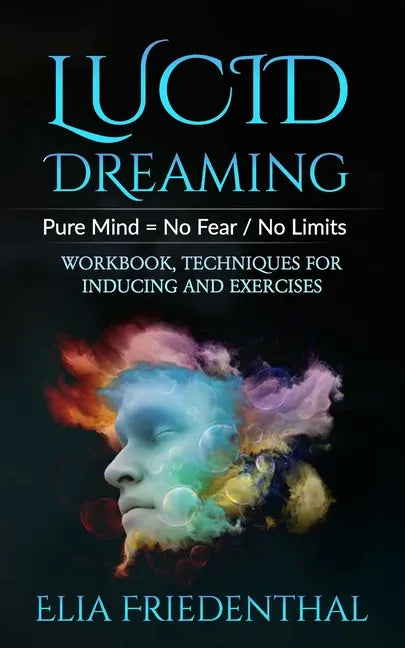Lucid Dreaming: Pure Mind = No Fear / No Limits: WORKBOOK, TECHNIQUES FOR INDUCING AND EXERCISES - Paperback