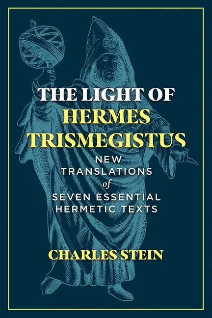 The Light of Hermes Trismegistus: New Translations of Seven Essential Hermetic Texts - Hardcover