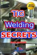 Tig Welding Secrets: An In-Depth Look At Making Aesthetically Pleasing TIG Welds - Paperback