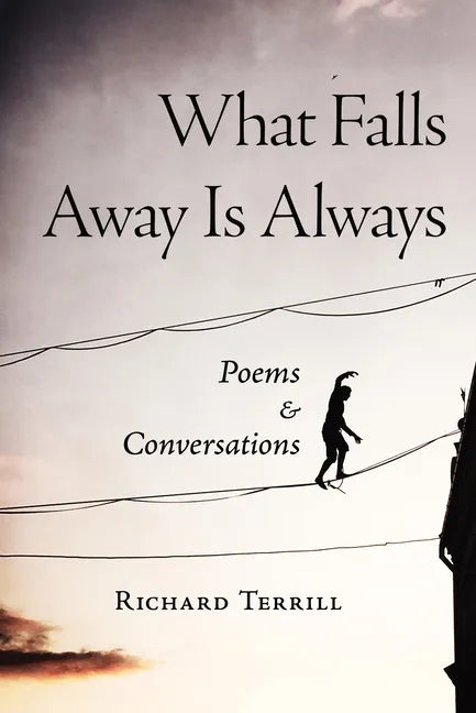 What Falls Away Is Always: Poems and Conversations - Paperback