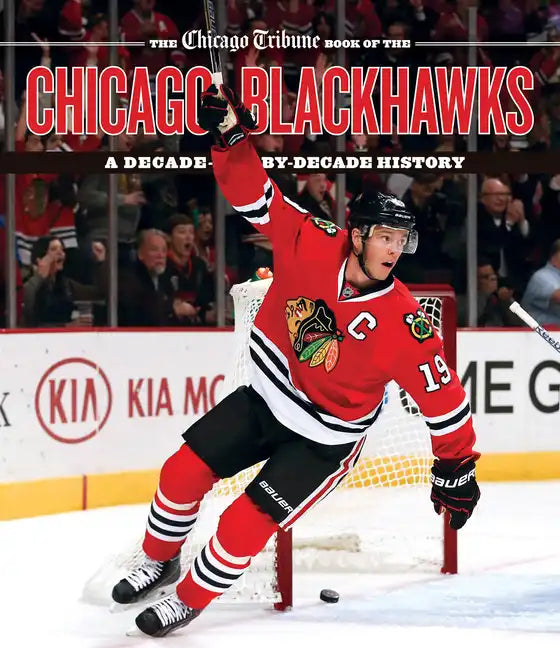 The Chicago Tribune Book of the Chicago Blackhawks: A Decade-By-Decade History - Hardcover