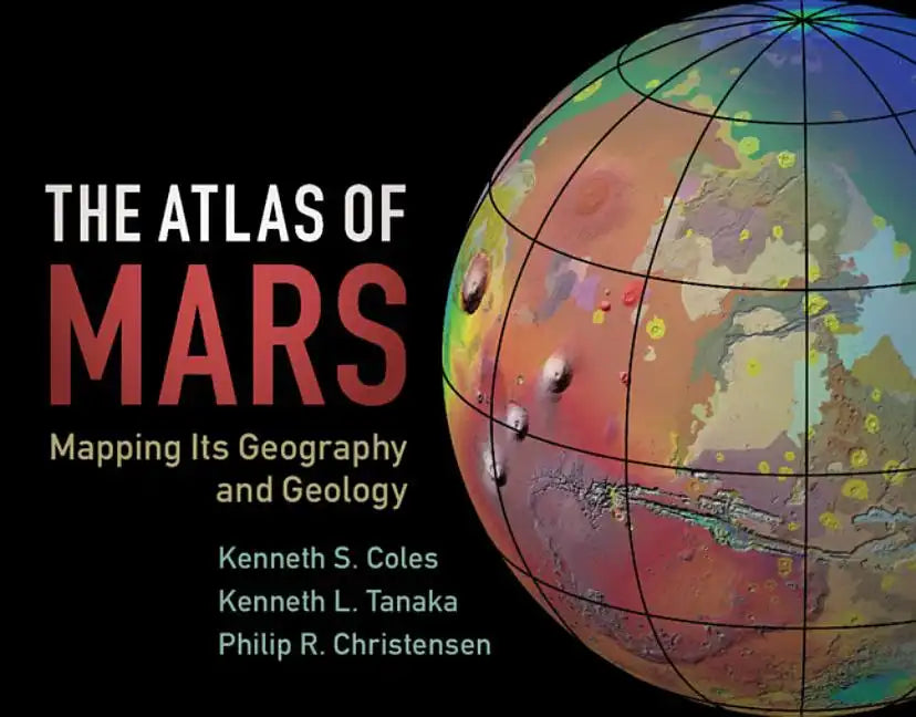 The Atlas of Mars: Mapping Its Geography and Geology - Hardcover