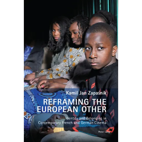 Reframing the European Other; Identity and Belonging in Contemporary French and German Cinema - Paperback