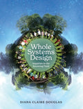 Whole Systems Design: Inquiries in the Knowing Field - Hardcover