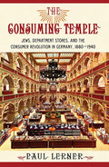 The Consuming Temple: Jews, Department Stores, and the Consumer Revolution in Germany, 1880 1940 - Hardcover