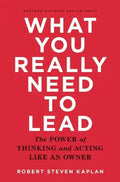 What You Really Need to Lead: The Power of Thinking and Acting Like an Owner - Hardcover