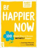 Be Happier Now: 100 Simple Ways to Become Instantly Happier - Paperback