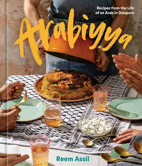 Arabiyya: Recipes from the Life of an Arab in Diaspora [A Cookbook] - Hardcover