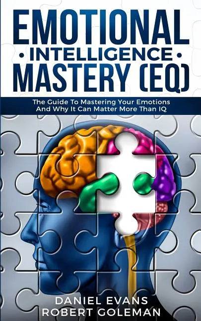 Emotional Intelligence Mastery (EQ): The Guide to Mastering Emotions and Why It Can Matter More Than IQ - Paperback