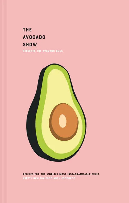 The Avocado Show: Recipes for the World's Most Instagrammable Fruit - Hardcover