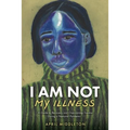 I Am Not My Illness: A Guide to Recovery and Overcoming Trauma During a National Pandemic - Paperback