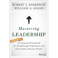 Mastering Leadership: An Integrated Framework for Breakthrough Performance and Extraordinary Business Results - Hardcover