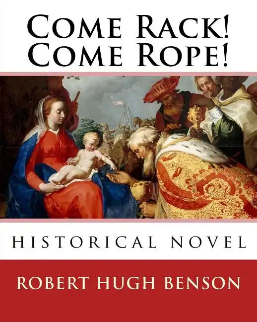 Come Rack! Come Rope!. By: Robert Hugh Benson: historical novel - Paperback