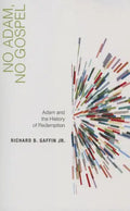 No Adam, No Gospel: Adam and the History of Redemption - Paperback