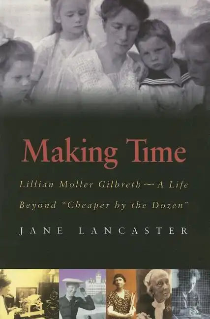 Making Time: Lillian Moller Gilbreth -- A Life Beyond "Cheaper by the Dozen" - Paperback